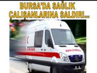 Bursa'da sağlık çalışanlarına saldırı