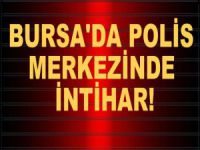 Bursa polis merkezinde intihar!