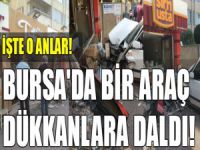 Bursa'da araba dükkanlara daldı...