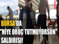 Bursa'da "niye oruç değilsin" saldırısı!