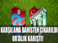 Bursaspor-Trabzon karşılaşması bahisten çıkarıldı