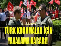 Türk korumalar için yakalama kararı