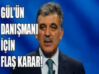 Abdullah Gül'ün danışmanı için flaş karar
