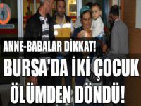 Bursa'da iki çocuk ölümden döndü!