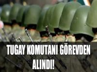 Tugay Komutanı görevden alındı