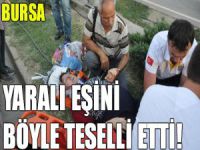 Yaralı eşini böyle teselli etti!