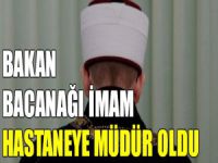 Bakan bacanağı imam hastane yöneticisi oldu