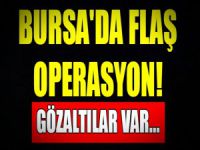 Bursa'da flaş operasyon!