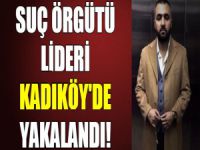 Suç örgütü lideri Kadıköy'de yakalandı!